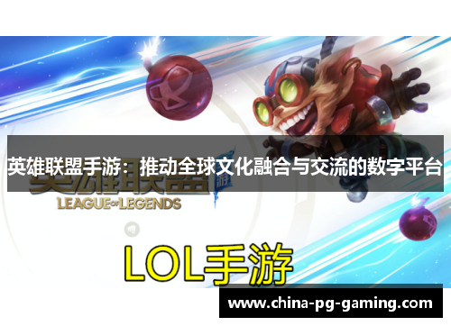 英雄联盟手游:推动全球文化融合与交流的数字平台 英雄联盟手游:推动全球文化融合与交流的数字平台