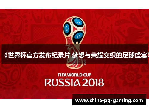 《世界杯官方发布纪录片 梦想与荣耀交织的足球盛宴》 《世界杯官方发布纪录片 梦想与荣耀交织的足球盛宴》