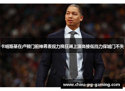 卡明斯基在卢顿门前神勇表现力挽狂澜上演高接低挡力保城门不失